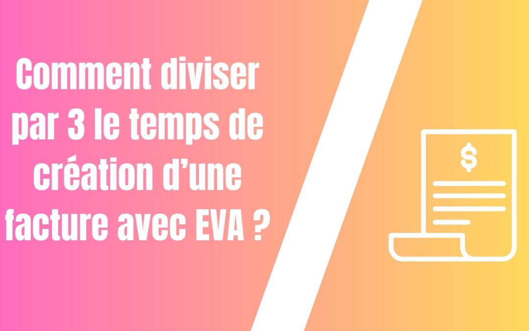 Comment diviser par 3 le temps de création d’une facture avec EVA ?