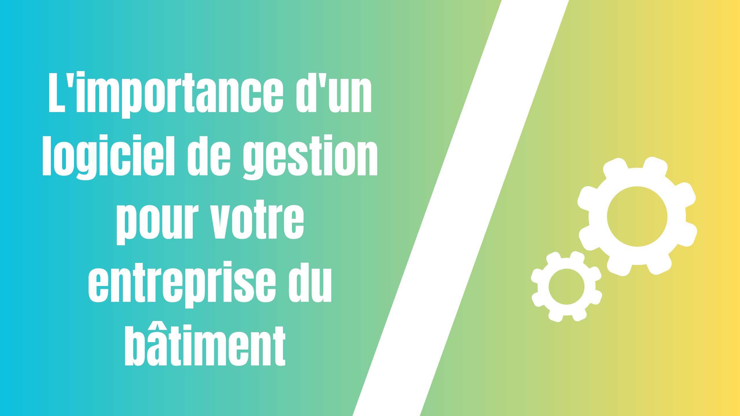 L’importance d’un logiciel de gestion pour votre entreprise du bâtiment